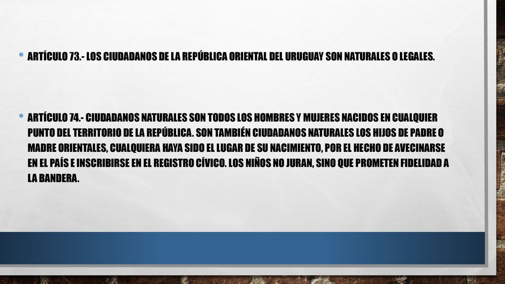 Artículo 73.- Los ciudadanos de la República Oriental del Uruguay son naturales o legales.