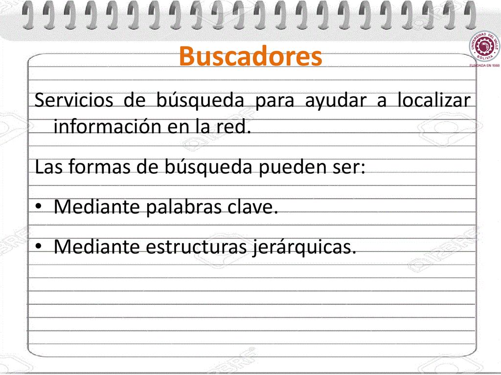 Buscadores Servicios de búsqueda para ayudar a localizar información en la red. Las formas de búsqueda pueden ser: