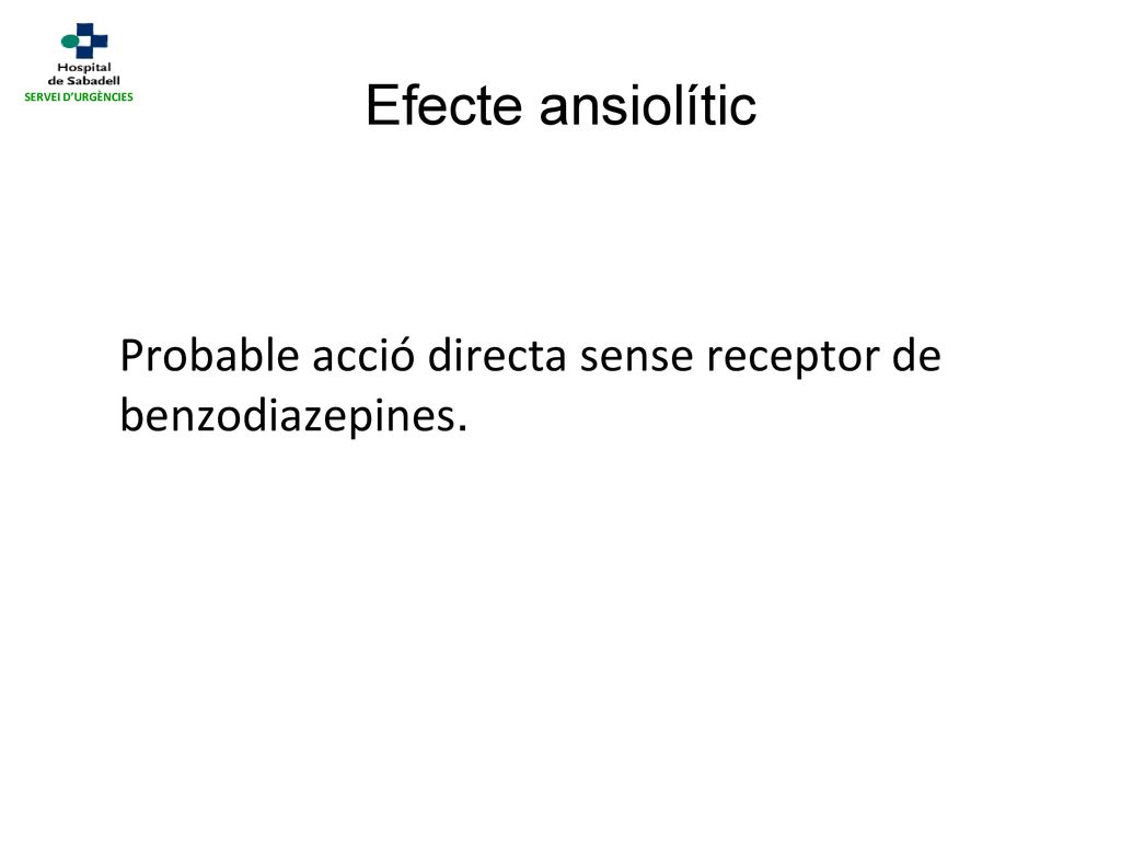 Efecte ansiolític SERVEI D’URGÈNCIES Probable acció directa sense receptor de benzodiazepines.