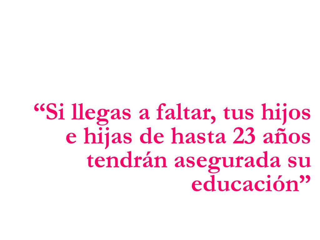 Si llegas a faltar, tus hijos e hijas de hasta 23 años tendrán asegurada su educación