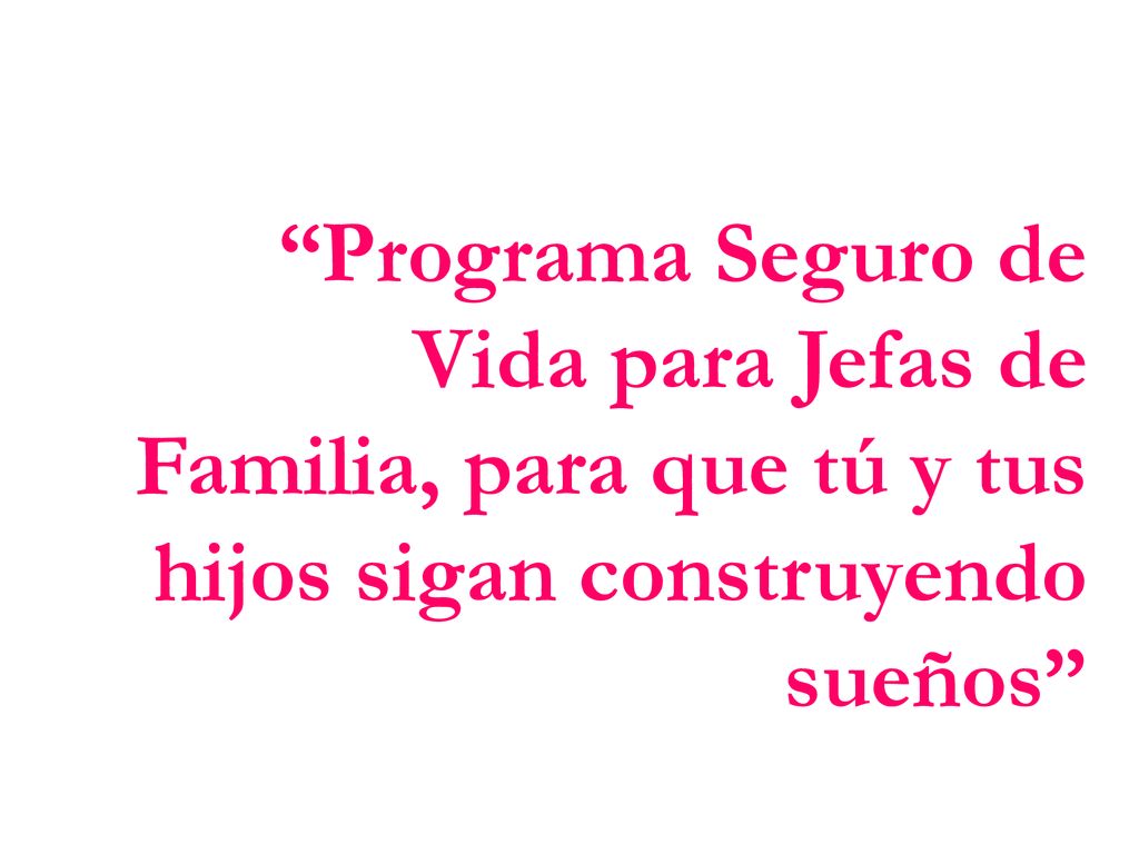 Programa Seguro de Vida para Jefas de Familia, para que tú y tus hijos sigan construyendo sueños