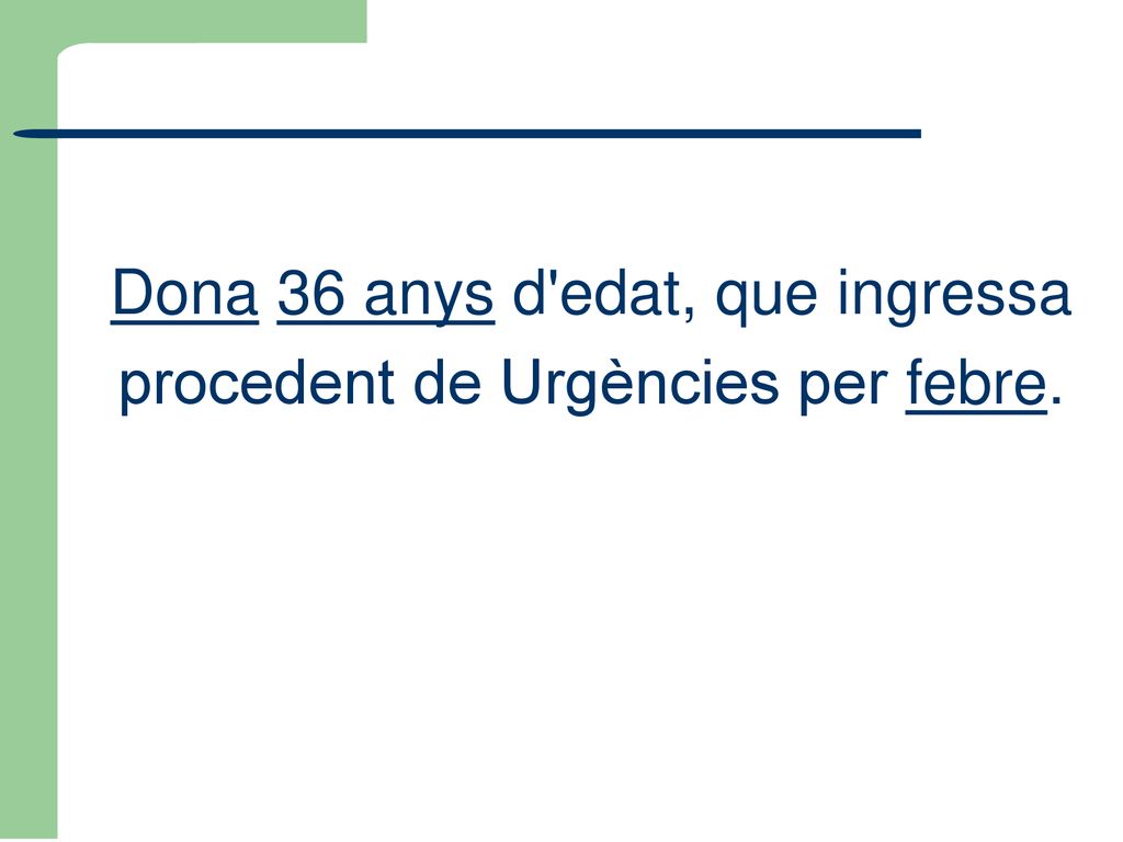 Dona 36 anys d edat, que ingressa procedent de Urgències per febre.