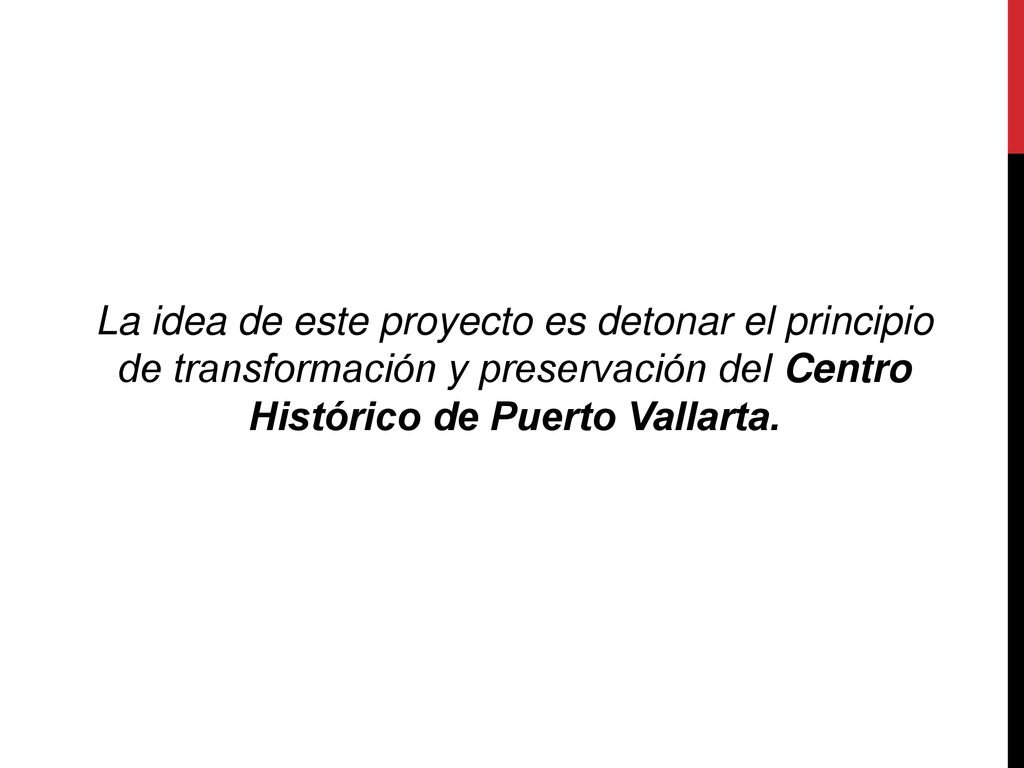 La idea de este proyecto es detonar el principio de transformación y preservación del Centro Histórico de Puerto Vallarta.