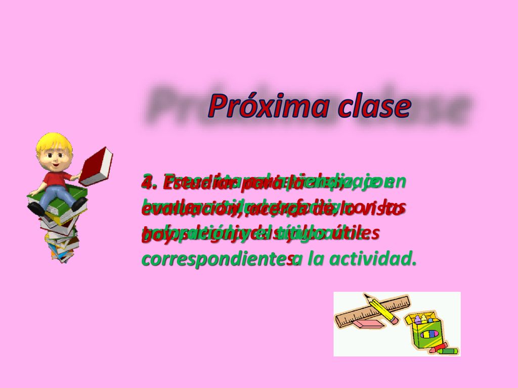 Próxima clase 4. Estudiar para la evaluación, acerca de lo visto hoy.