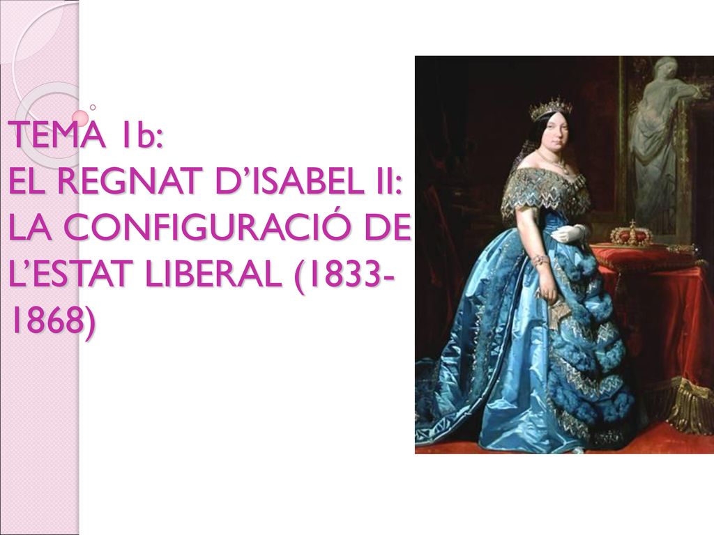 TEMA 1b: EL REGNAT D’ISABEL II: LA CONFIGURACIÓ DE L’ESTAT LIBERAL ( )