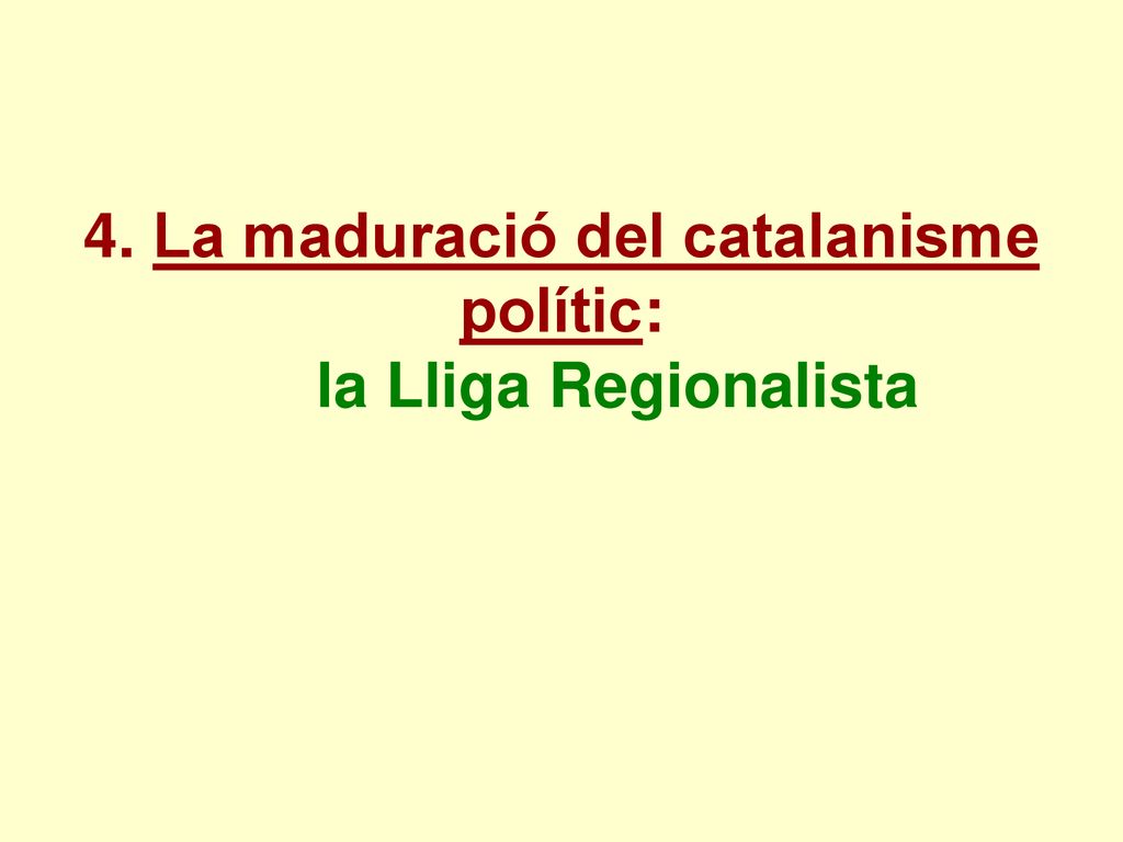 4. La maduració del catalanisme polític: la Lliga Regionalista