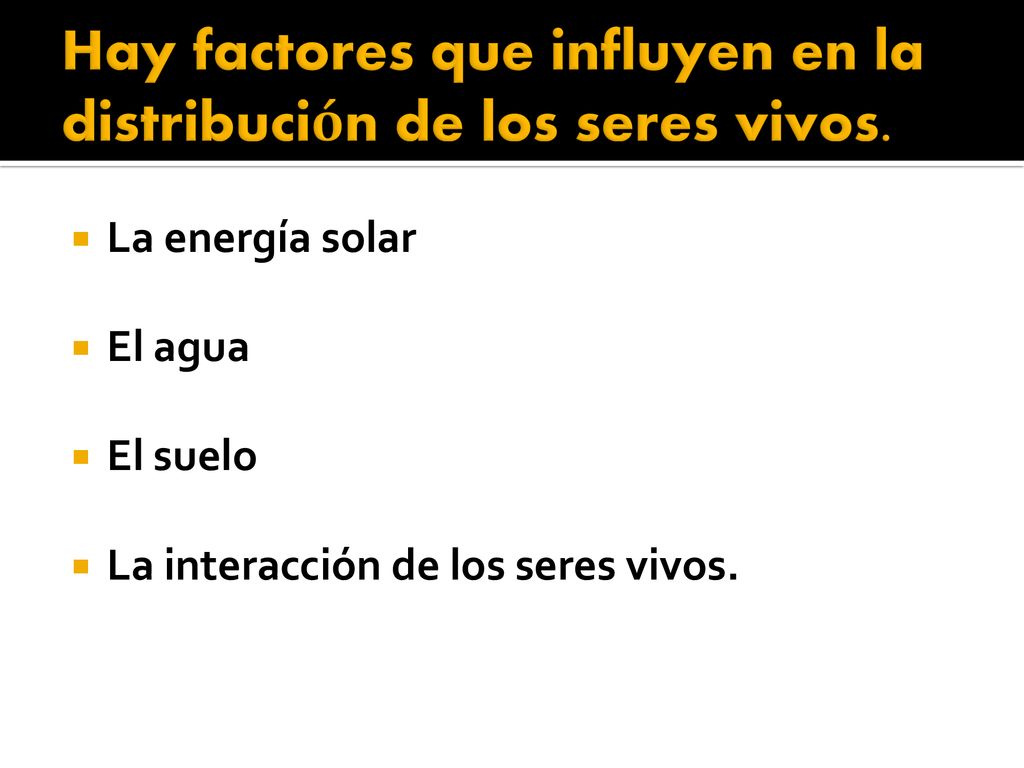 Hay factores que influyen en la distribución de los seres vivos.
