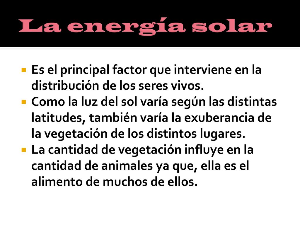 La energía solar Es el principal factor que interviene en la distribución de los seres vivos.