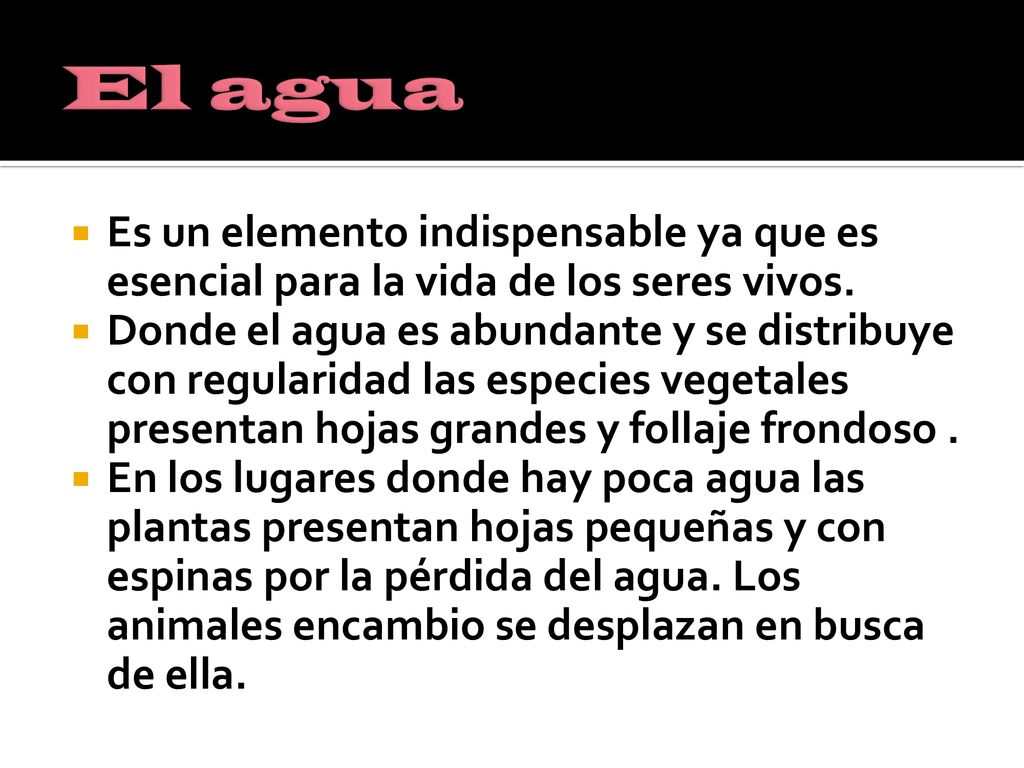 El agua Es un elemento indispensable ya que es esencial para la vida de los seres vivos.
