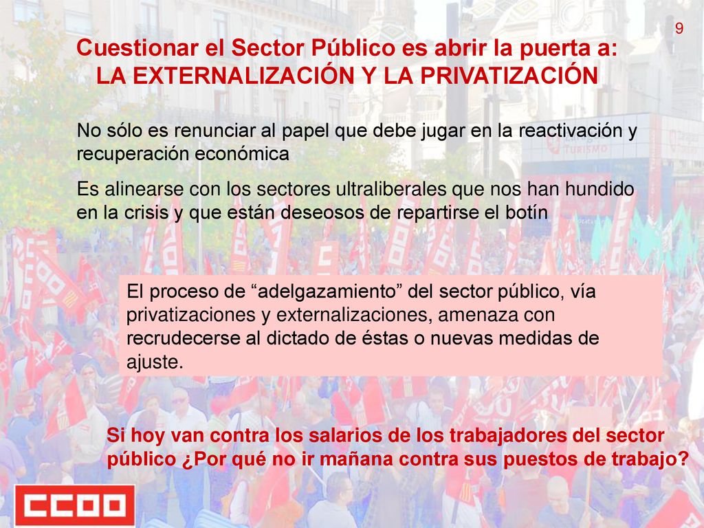 9 Cuestionar el Sector Público es abrir la puerta a: LA EXTERNALIZACIÓN Y LA PRIVATIZACIÓN.