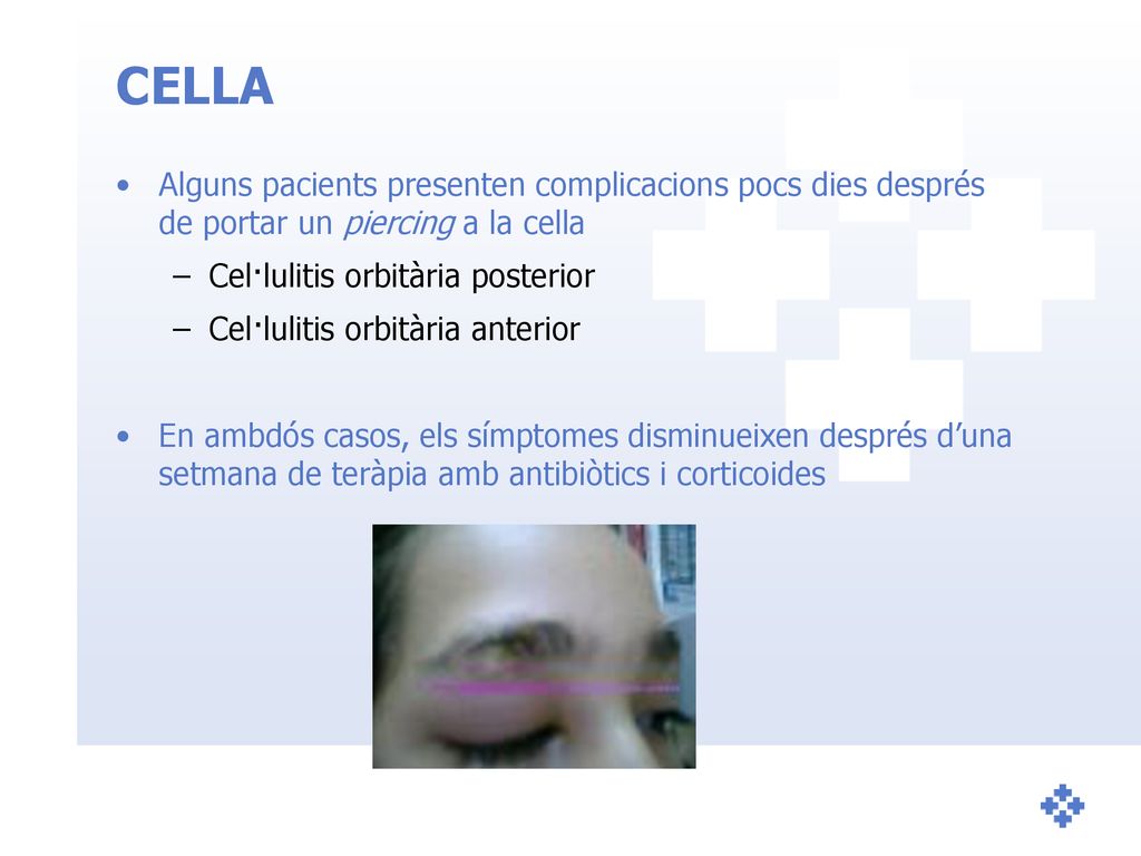 CELLA Alguns pacients presenten complicacions pocs dies després de portar un piercing a la cella. Cel·lulitis orbitària posterior.