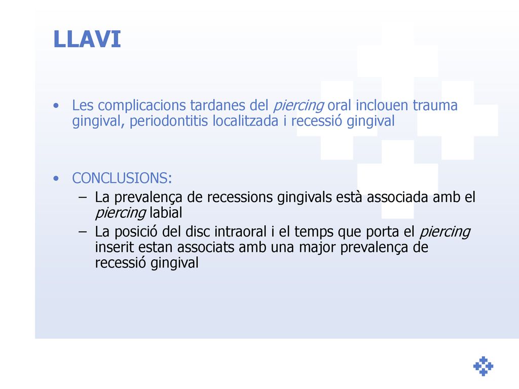 LLAVI Les complicacions tardanes del piercing oral inclouen trauma gingival, periodontitis localitzada i recessió gingival.