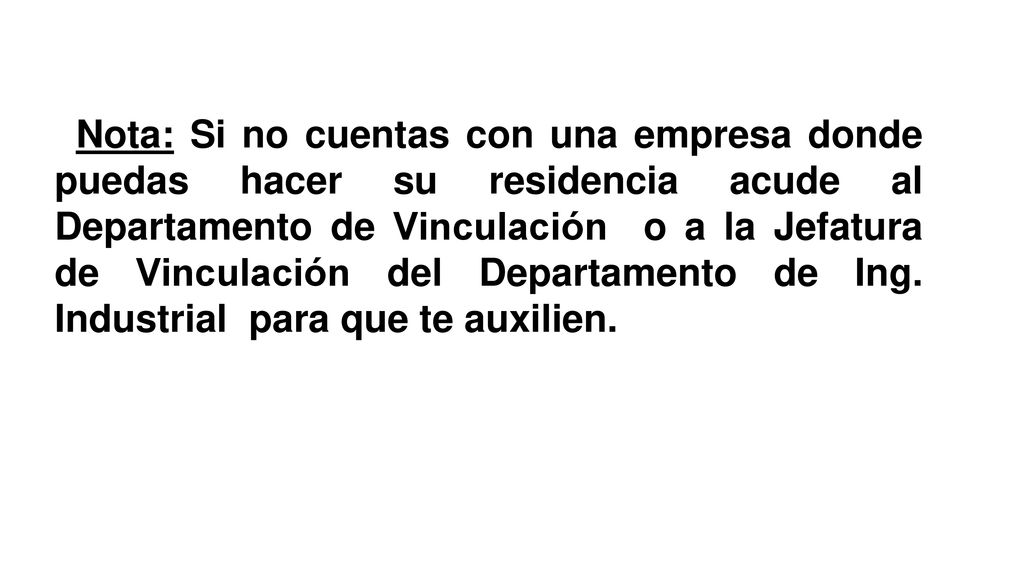 Nota: Si no cuentas con una empresa donde puedas hacer su residencia acude al Departamento de Vinculación o a la Jefatura de Vinculación del Departamento de Ing.