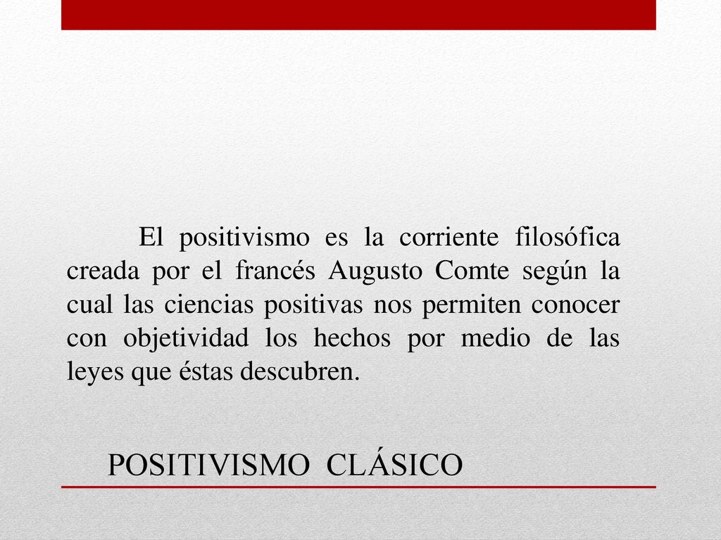 El positivismo es la corriente filosófica creada por el francés Augusto Comte según la cual las ciencias positivas nos permiten conocer con objetividad los hechos por medio de las leyes que éstas descubren.
