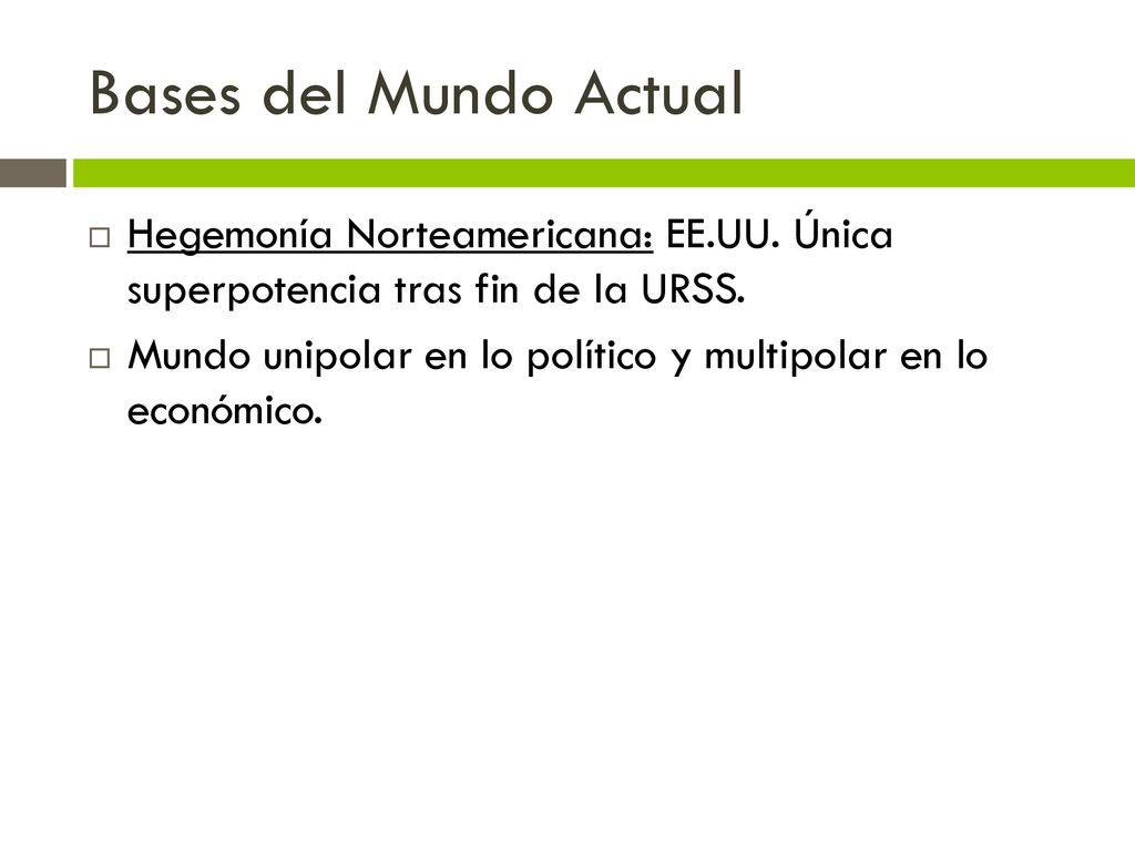 Bases del Mundo Actual Hegemonía Norteamericana: EE.UU. Única superpotencia tras fin de la URSS.