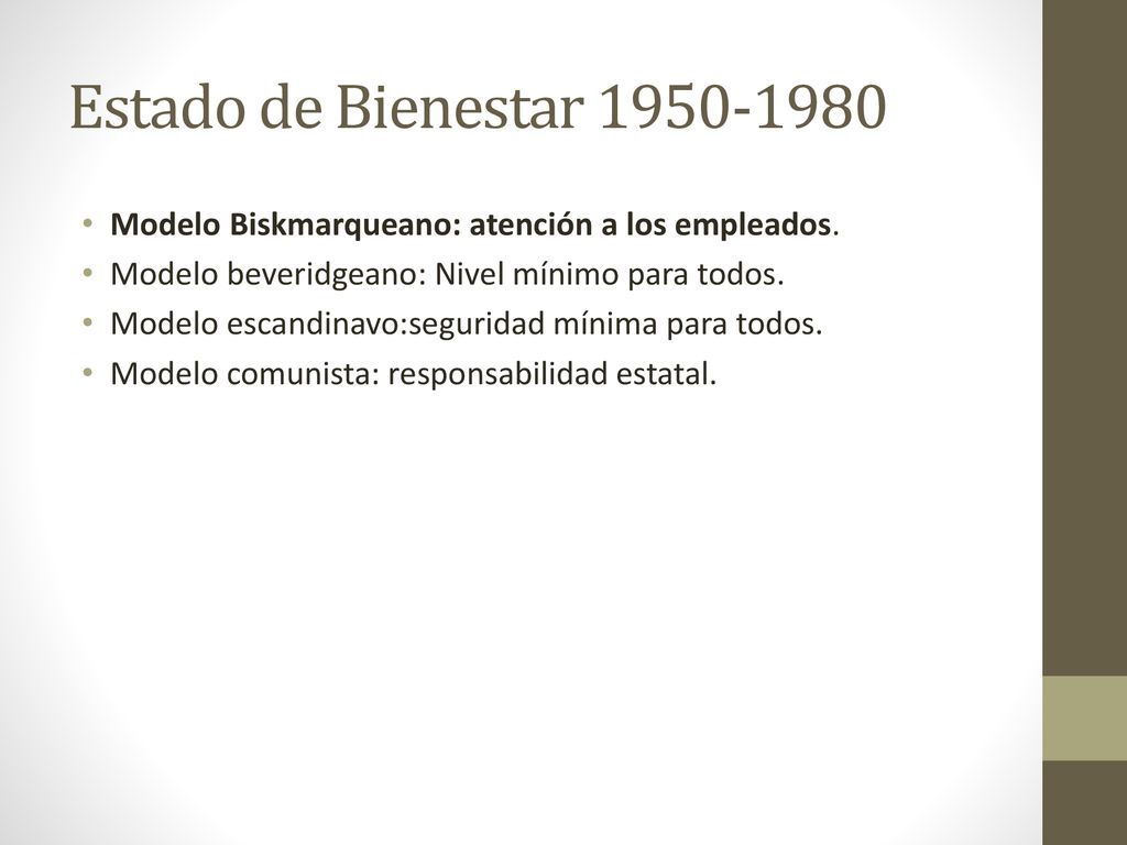 Estado de Bienestar Modelo Biskmarqueano: atención a los empleados. Modelo beveridgeano: Nivel mínimo para todos.