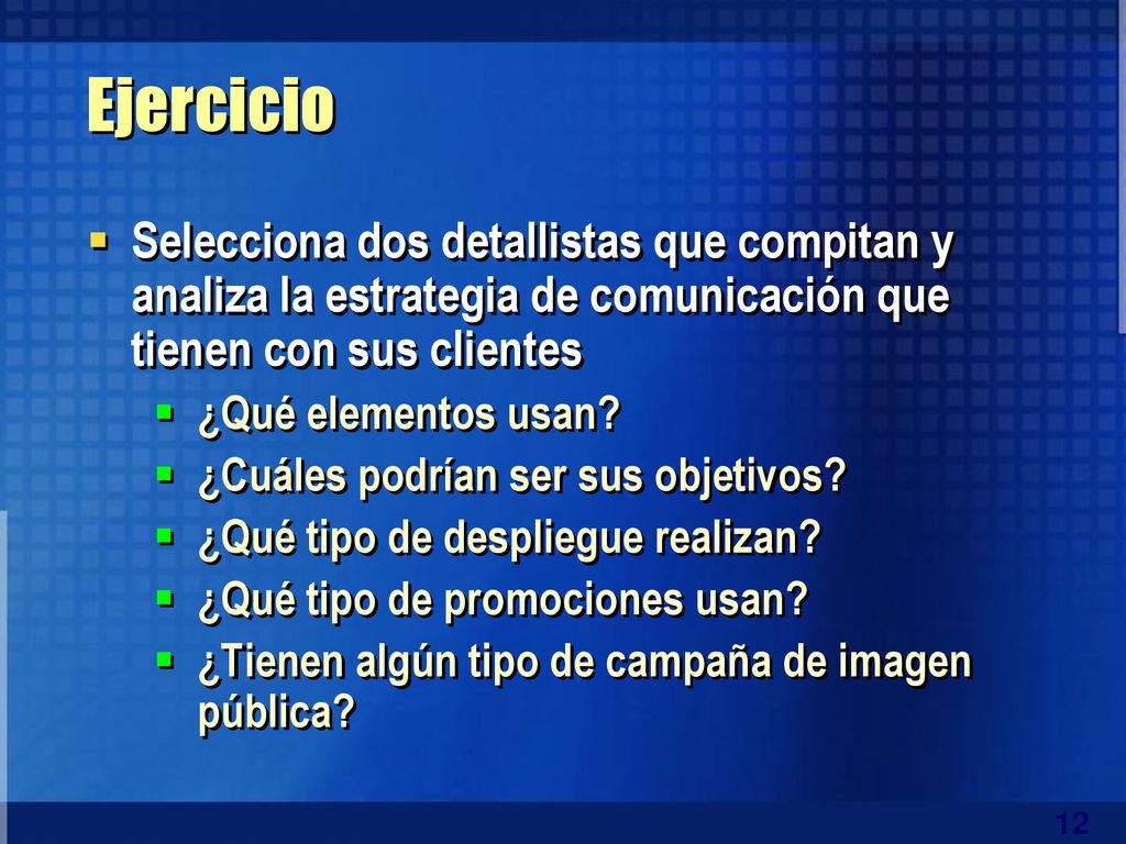 Ejercicio Selecciona dos detallistas que compitan y analiza la estrategia de comunicación que tienen con sus clientes.