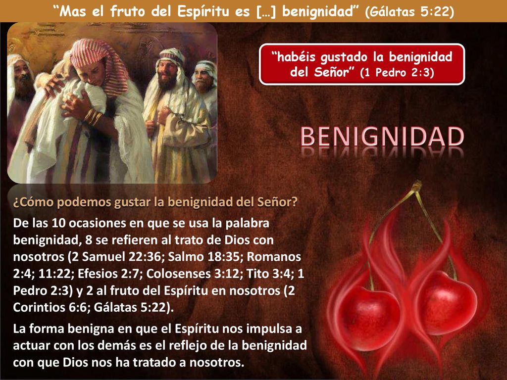Mas el fruto del Espíritu es […] benignidad (Gálatas 5:22)