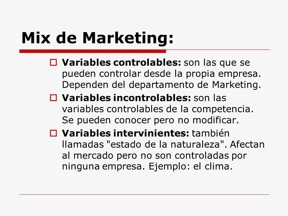 Mix de Marketing: Variables controlables: son las que se pueden controlar desde la propia empresa. Dependen del departamento de Marketing.
