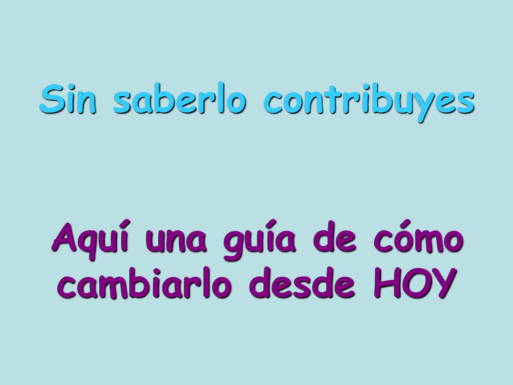 Sin saberlo contribuyes Aquí una guía de cómo cambiarlo desde HOY
