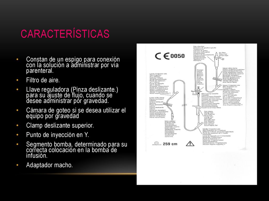CARACTERÍSTICAS Constan de un espigo para conexión con la solución a administrar por vía parenteral.