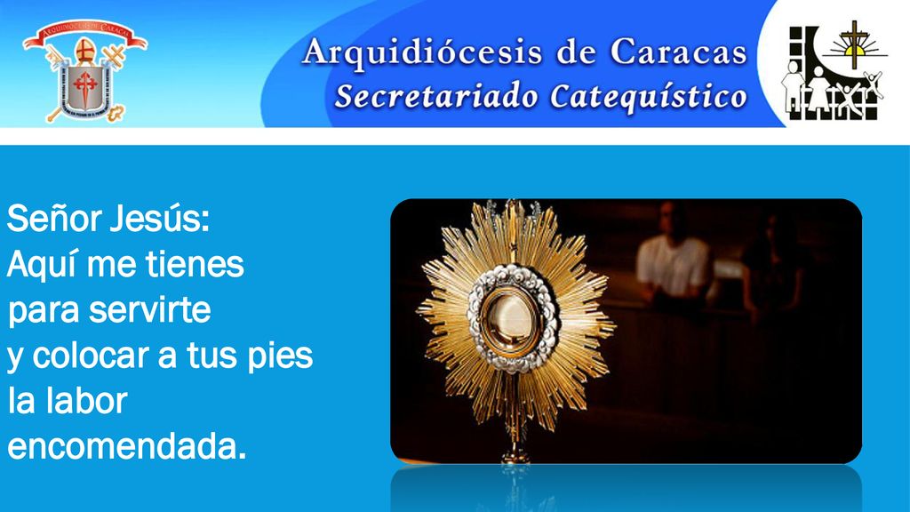 Señor Jesús: Aquí me tienes para servirte y colocar a tus pies la labor encomendada.