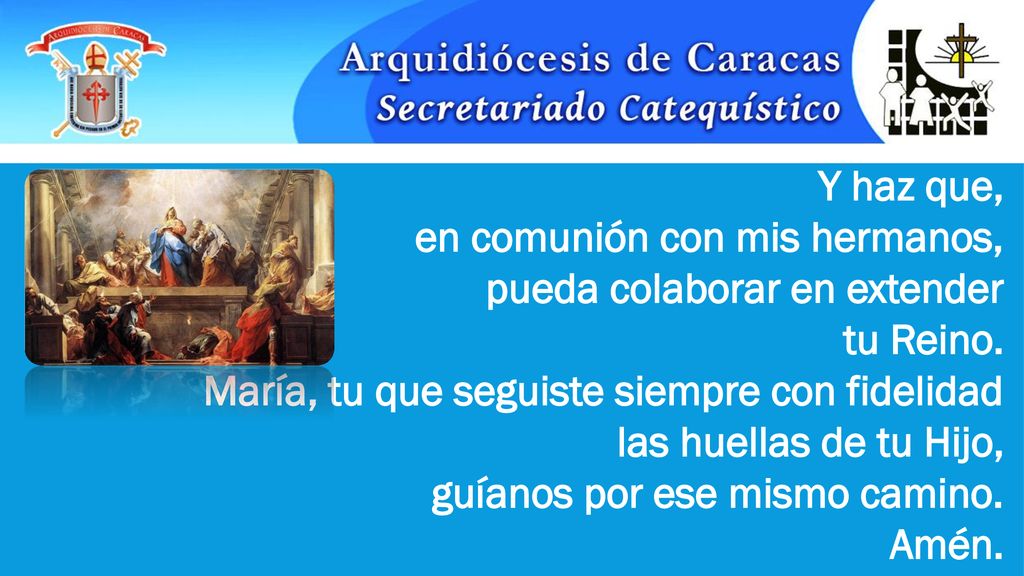 Y haz que, en comunión con mis hermanos, pueda colaborar en extender. tu Reino. María, tu que seguiste siempre con fidelidad.