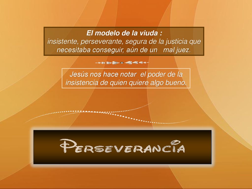 El modelo de la viuda : insistente, perseverante, segura de la justicia que necesitaba conseguir, aún de un mal juez.