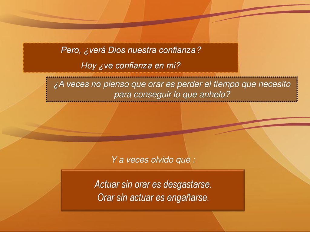 Actuar sin orar es desgastarse. Orar sin actuar es engañarse.