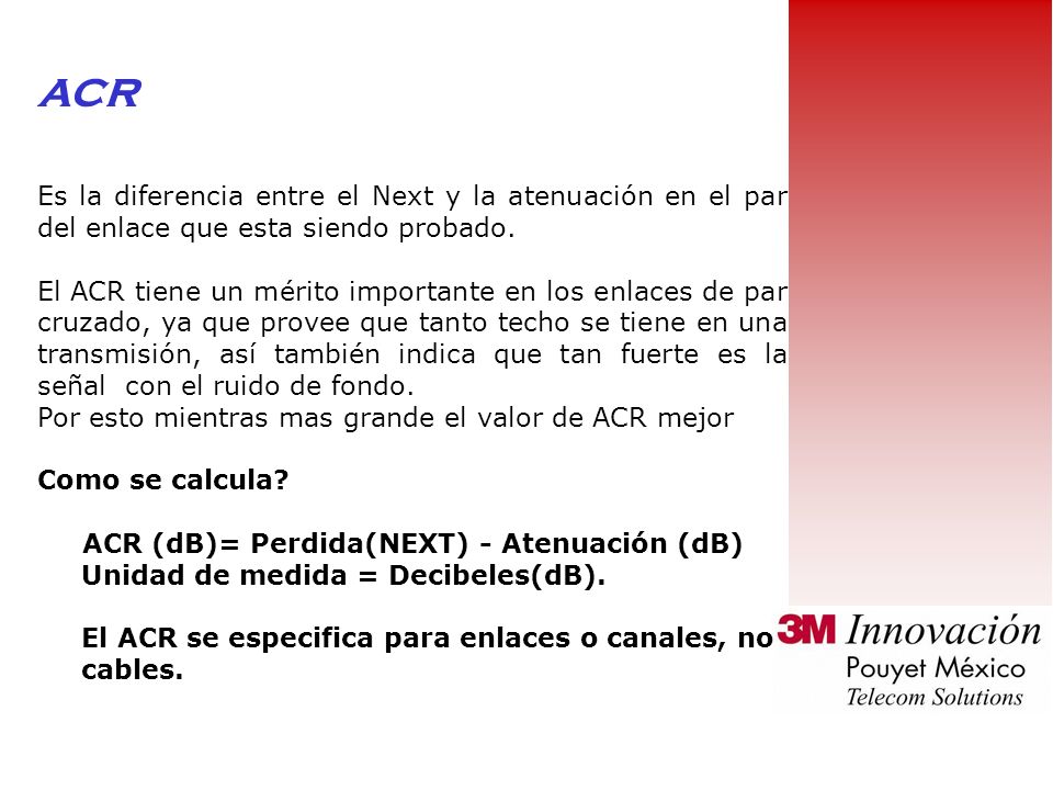 ACR Es la diferencia entre el Next y la atenuación en el par del enlace que esta siendo probado.