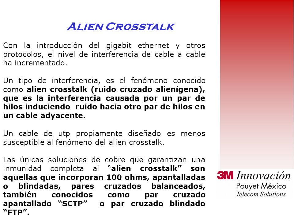 Alien Crosstalk Con la introducción del gigabit ethernet y otros protocolos, el nivel de interferencia de cable a cable ha incrementado.