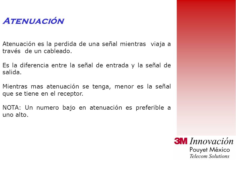 Atenuación Atenuación es la perdida de una señal mientras viaja a través de un cableado.