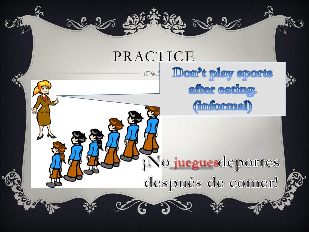 Don’t play sports after eating. ¡No_____ deportes después de comer!