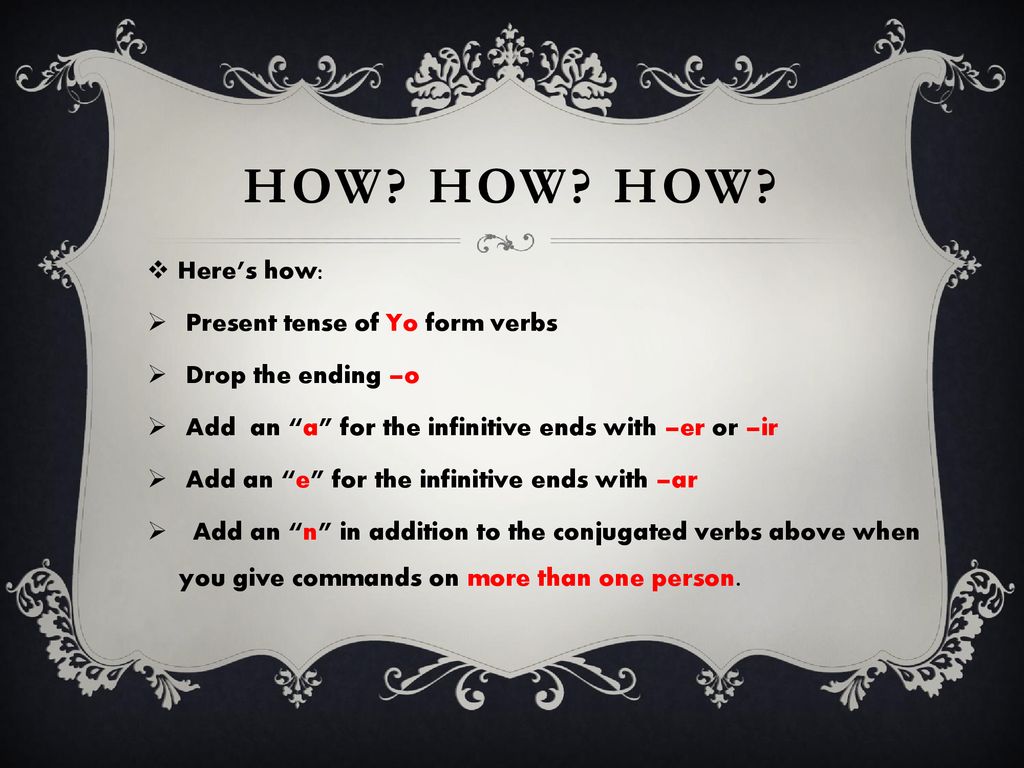 How How How Here’s how: Present tense of Yo form verbs