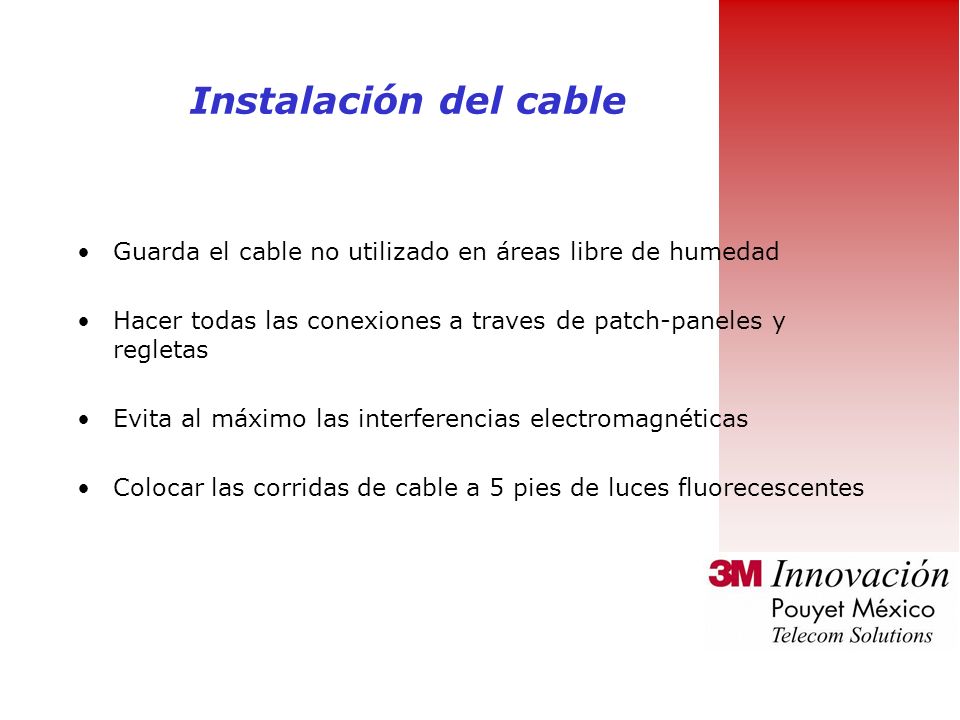 Instalación del cable Guarda el cable no utilizado en áreas libre de humedad. Hacer todas las conexiones a traves de patch-paneles y regletas.