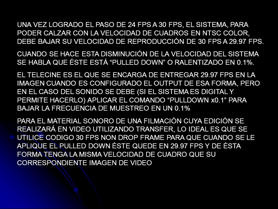 UNA VEZ LOGRADO EL PASO DE 24 FPS A 30 FPS, EL SISTEMA, PARA PODER CALZAR CON LA VELOCIDAD DE CUADROS EN NTSC COLOR, DEBE BAJAR SU VELOCIDAD DE REPRODUCCIÓN DE 30 FPS A FPS.