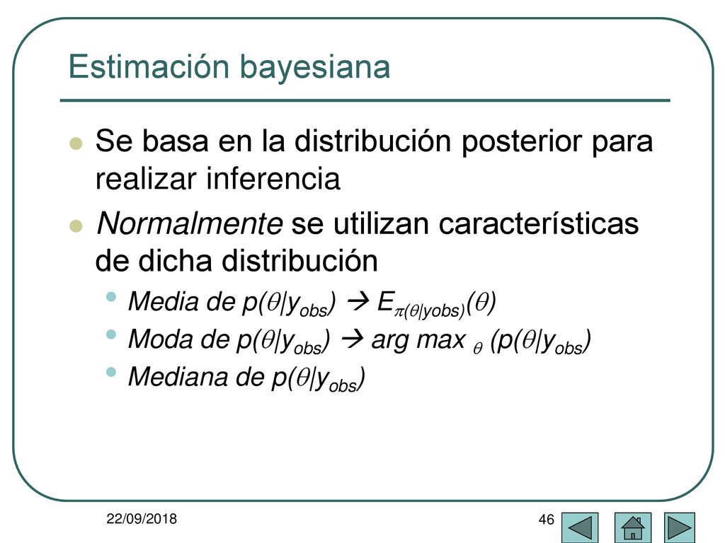 Estimación bayesiana Se basa en la distribución posterior para realizar inferencia. Normalmente se utilizan características de dicha distribución.