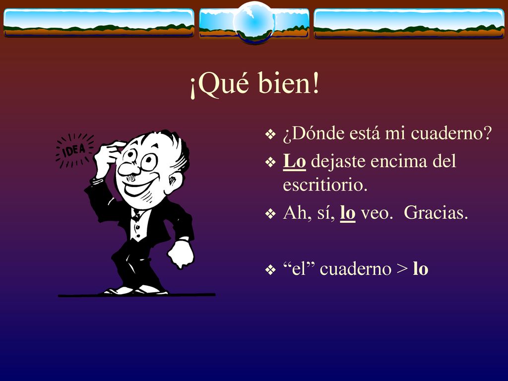 ¡Qué bien! ¿Dónde está mi cuaderno Lo dejaste encima del escritiorio.