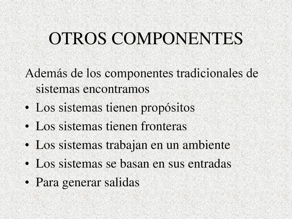OTROS COMPONENTES Además de los componentes tradicionales de sistemas encontramos. Los sistemas tienen propósitos.