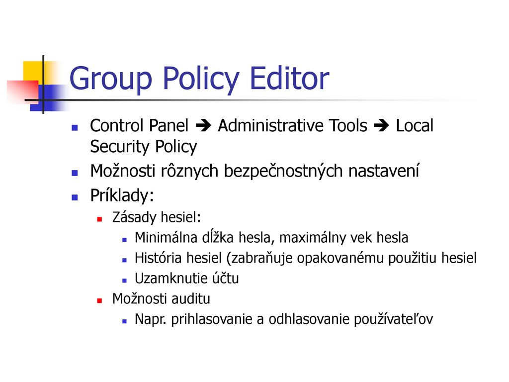 Group Policy Editor Control Panel  Administrative Tools  Local Security Policy. Možnosti rôznych bezpečnostných nastavení.