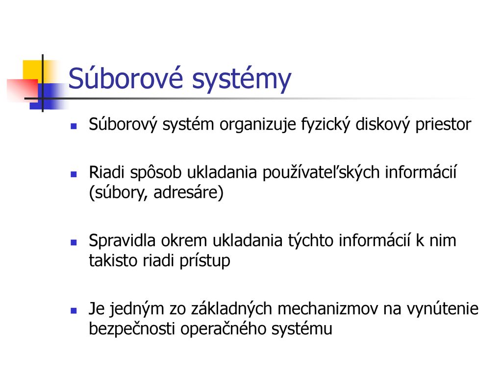 Súborové systémy Súborový systém organizuje fyzický diskový priestor