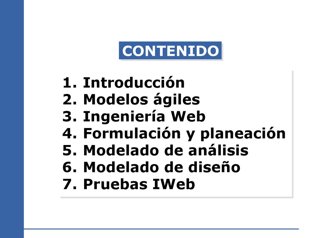 CONTENIDO Introducción. Modelos ágiles. Ingeniería Web. Formulación y planeación. Modelado de análisis.