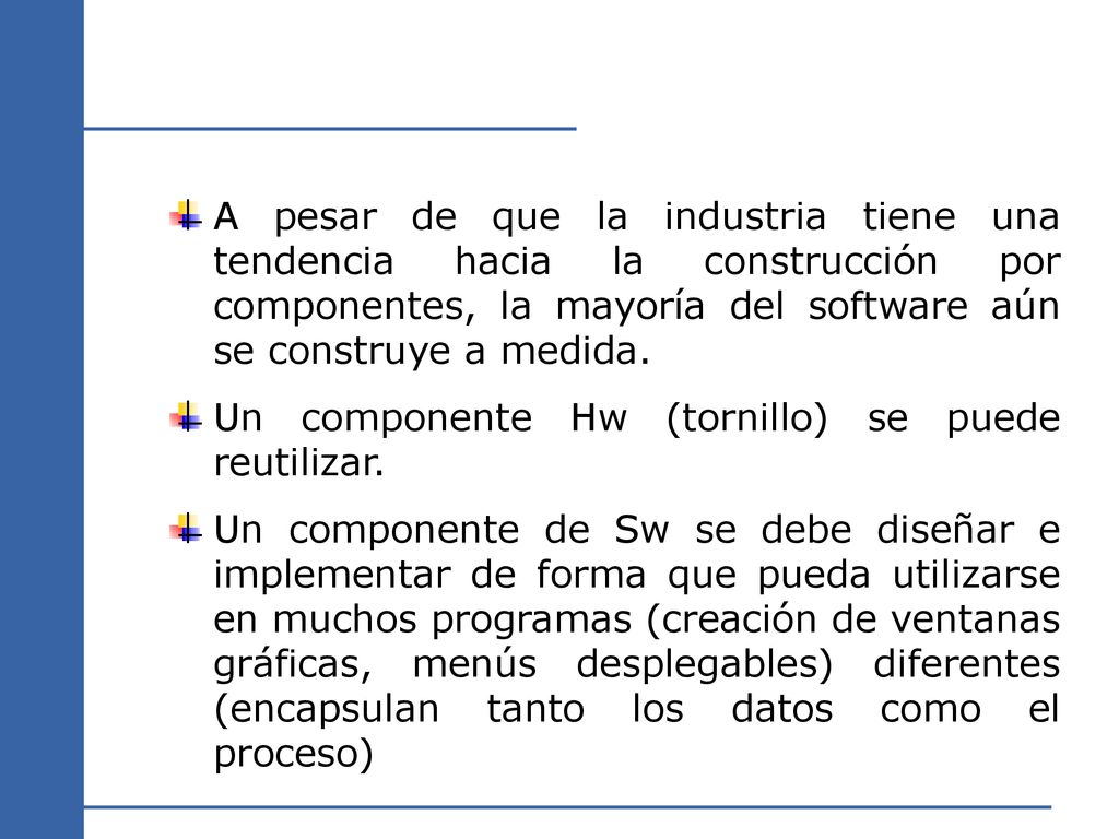 A pesar de que la industria tiene una tendencia hacia la construcción por componentes, la mayoría del software aún se construye a medida.