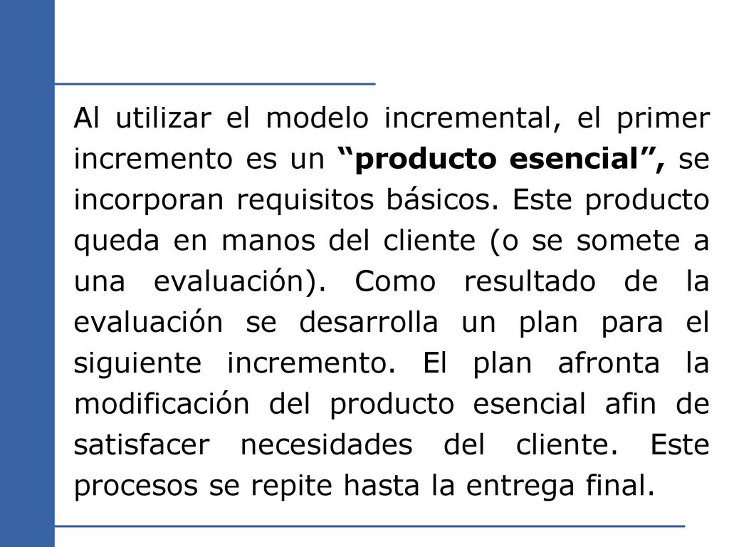 Al utilizar el modelo incremental, el primer incremento es un producto esencial , se incorporan requisitos básicos.