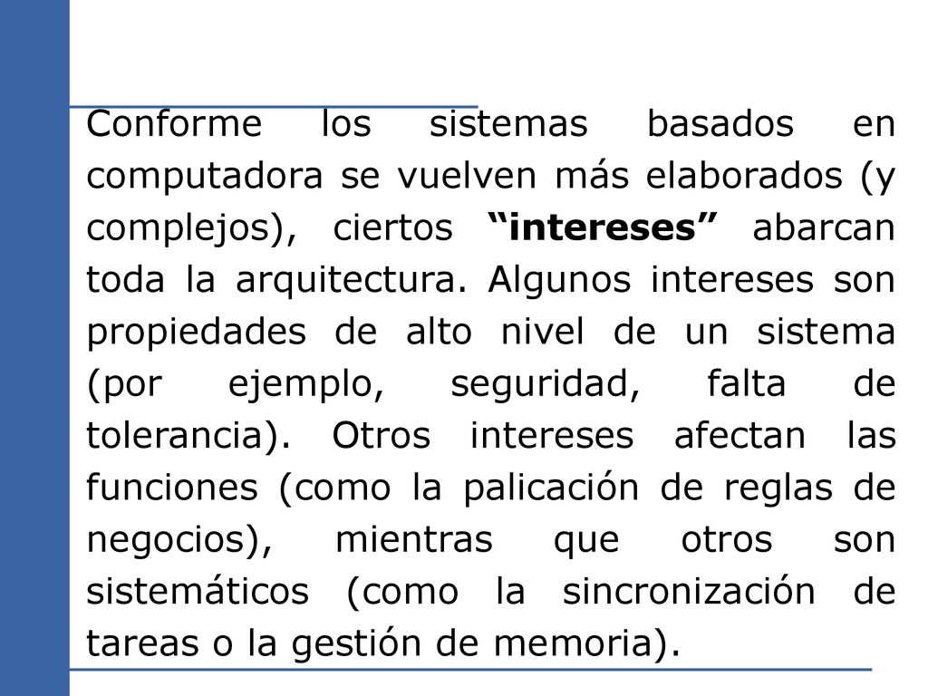 Conforme los sistemas basados en computadora se vuelven más elaborados (y complejos), ciertos intereses abarcan toda la arquitectura.