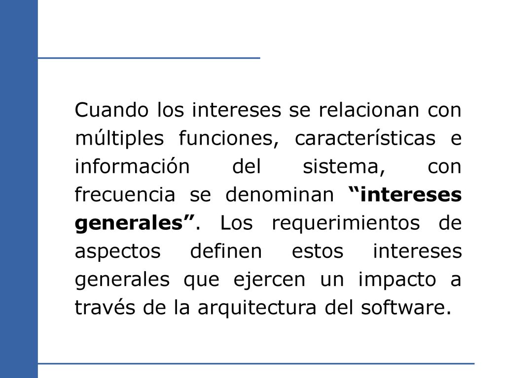Cuando los intereses se relacionan con múltiples funciones, características e información del sistema, con frecuencia se denominan intereses generales .