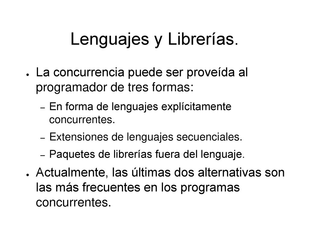 Lenguajes y Librerías. La concurrencia puede ser proveída al programador de tres formas: En forma de lenguajes explícitamente concurrentes.