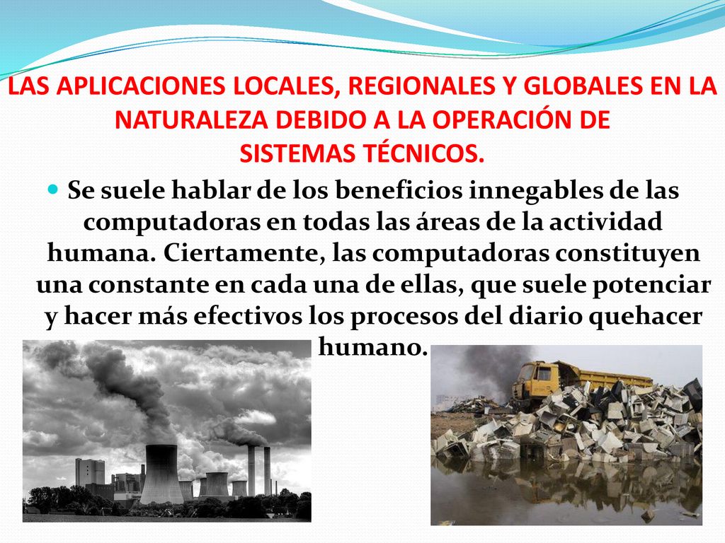 LAS APLICACIONES LOCALES, REGIONALES Y GLOBALES EN LA NATURALEZA DEBIDO A LA OPERACIÓN DE SISTEMAS TÉCNICOS.