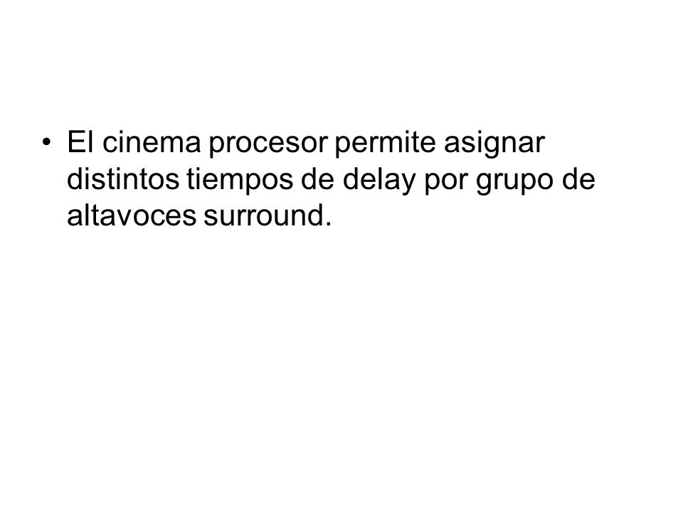 El cinema procesor permite asignar distintos tiempos de delay por grupo de altavoces surround.