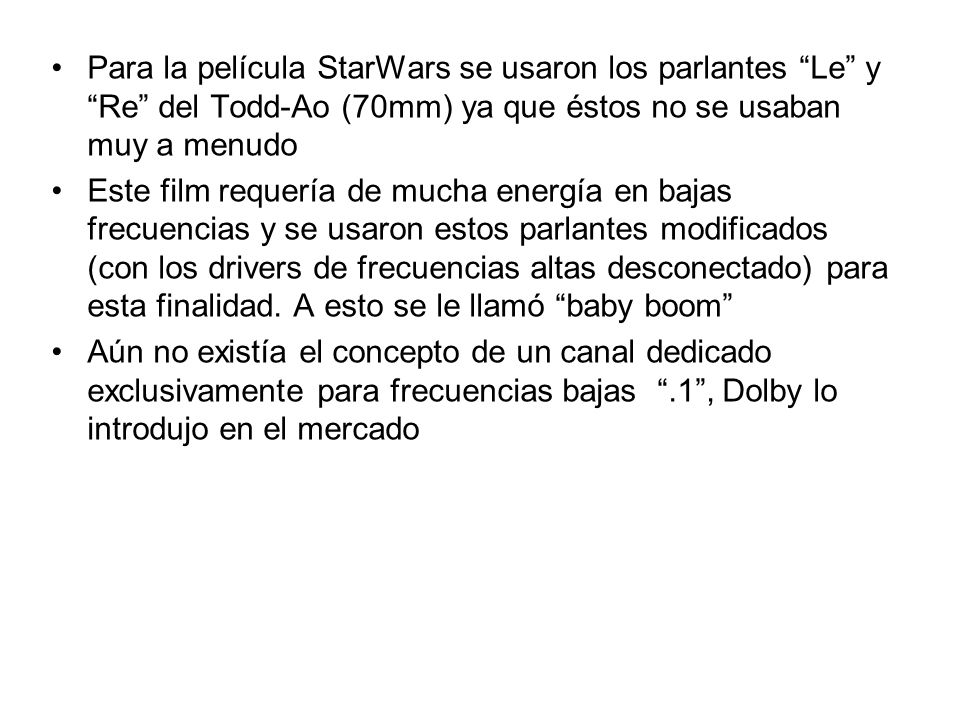Para la película StarWars se usaron los parlantes Le y Re del Todd-Ao (70mm) ya que éstos no se usaban muy a menudo